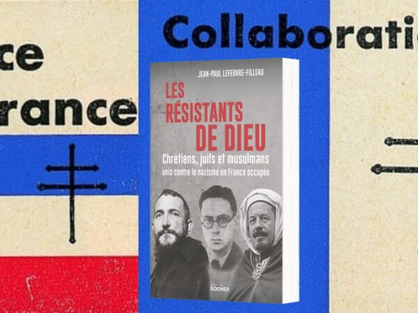 Lefebvre-Filleau, Jean-Paul,"Les résistants de Dieu : chrétiens, juifs et musulmans unis contre le nazisme en France occupée