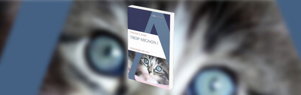 Lavoie, Vincent,"Trop mignon ! : mythologies du cute"