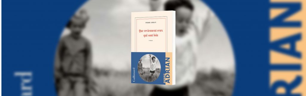 Adrian, Pierre, Que reviennent ceux qui sont loin, Gallimard