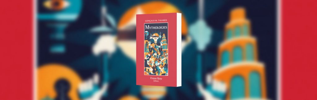Tavares, Gonçalo M., Mythologies, Viviane Hamy
