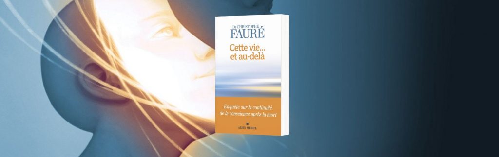 Christophe Fauré, Cette vie... et au-delà : enquête sur la continuité de la conscience après la mort
