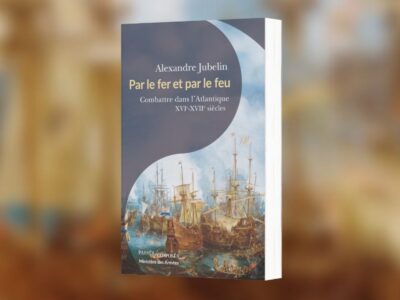 Alexandre Jubelin, Par le fer et par le feu : combattre dans l'Atlantique : XVIe-XVIIe siècle