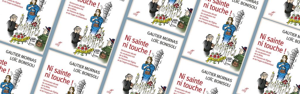 Gautier Mornas & Loïc Bonisol, Ni sainte ni touche ! : dictionnaire décalé du vocabulaire tiré de la Bible, de l'histoire de l'Eglise et de l'argot ecclésiastique
