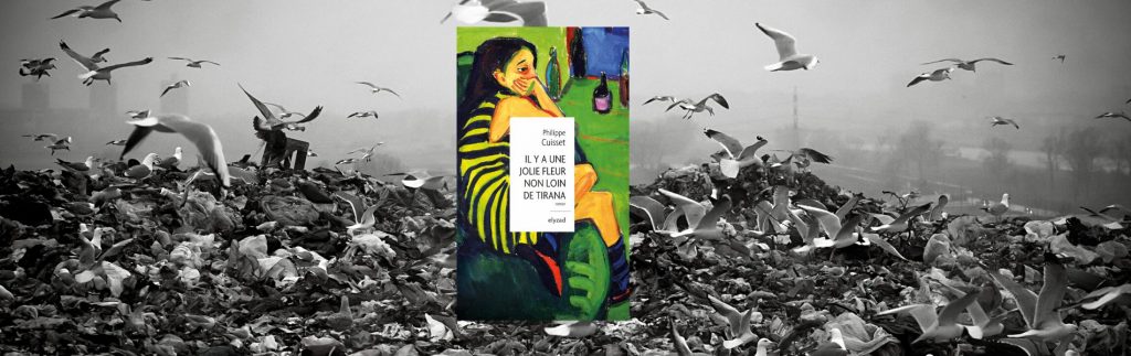 Philippe Cuisset, Il y a une jolie fleur non loin de Tirana - Chronique Mare Nostrum