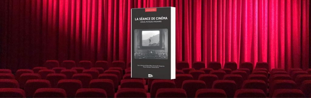 Collectif, La séance de cinéma : espaces, pratiques, imaginaires