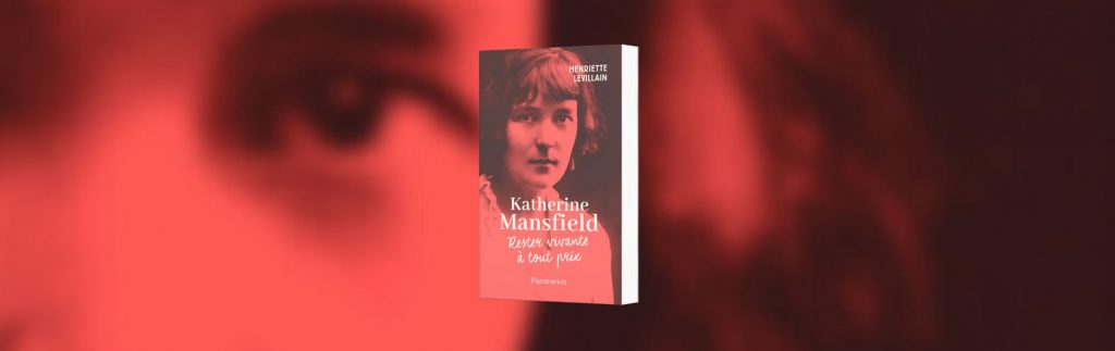 Henriette Levillain, Katherine Mansfield : rester vivante à tout prix - Chronique de Jean-Jacques Bedu