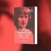 Henriette Levillain, Katherine Mansfield : rester vivante à tout prix - Chronique de Jean-Jacques Bedu