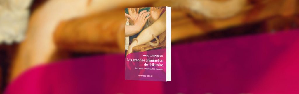 Marc Lefrançois, Les grandes criminelles de l'histoire : de l'affaire des poisons à nos jours