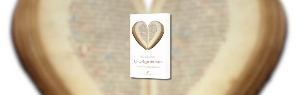 Sylvie Lefèvre, La magie du codex : corps, folio, page, pli, cœur