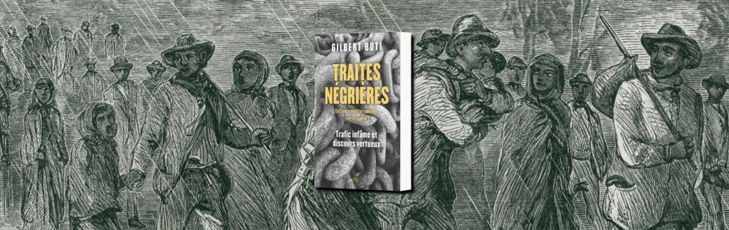 Gilbert Buti, Traites négrières en France méditerranéenne : XVIIe-XIXe siècle : trafic infâme et discours vertueux