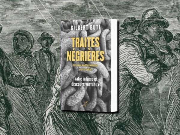 Gilbert Buti, Traites négrières en France méditerranéenne : XVIIe-XIXe siècle : trafic infâme et discours vertueux