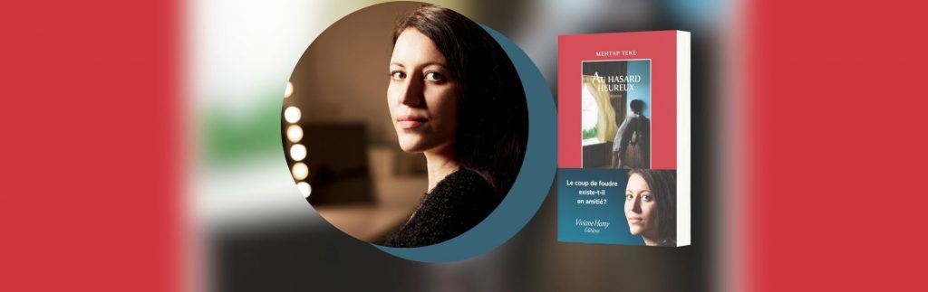 Mehtap Teke, Au hasard heureux