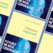 Raphaël Gaillard, L'homme augmenté : futurs de nos cerveaux