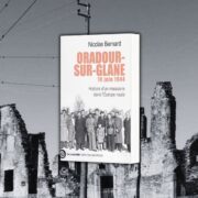 Nicolas Bernard, Oradour-sur-Glane, 10 juin 1944 : histoire d'un massacre dans l'Europe nazie