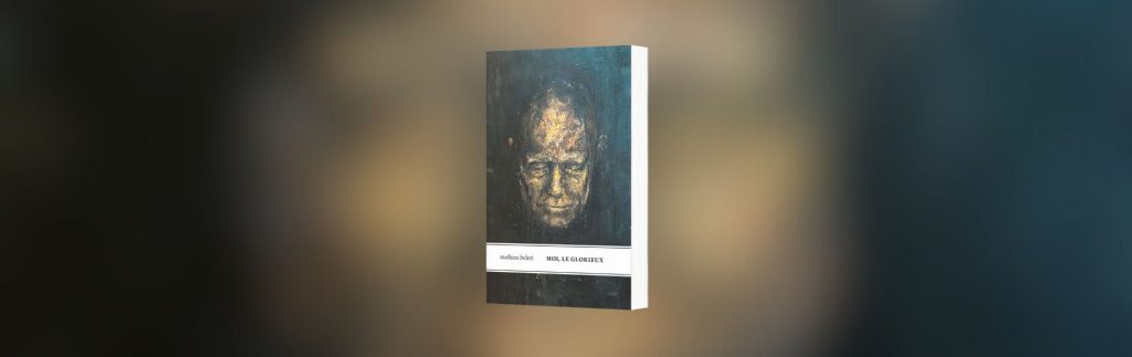 Mathieu Belezi, Moi, le glorieux, Le Tripode, 07/03/2024, 1 vol. (328 p.), 21€