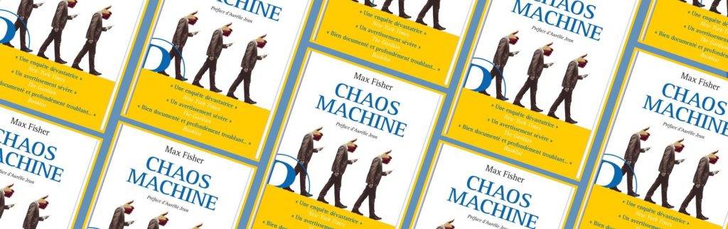 Max Fisher, Chaos machine : enquête sur les méthodes des réseaux sociaux pour réorganiser nos esprits et notre monde,