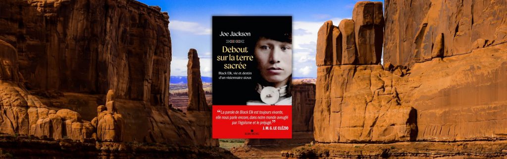 Joe Jackson, Debout sur la terre sacrée. Black Elk, vie et destin d'un visionnaire Sioux