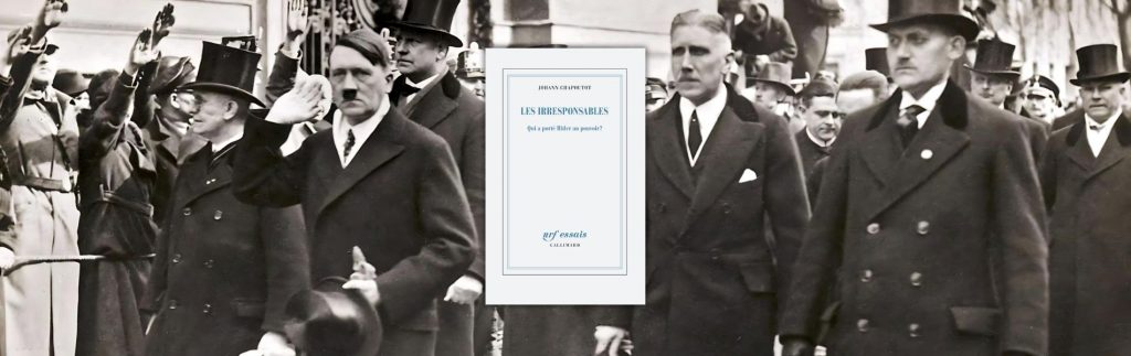 Chronique Mare nostrum Johann Chapoutot, Les Irresponsables. Qui a porté Hitler au pouvoir ?