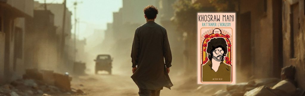 Chronique Mare Nostrum Khosraw Mani, Rattraper l’horizon