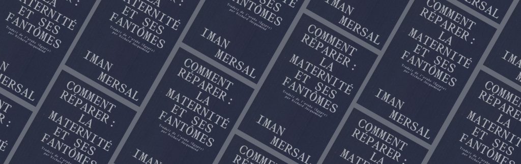 Chronique Mare Nostrum Chronique Mare Nostrum Iman Mersal, Comment réparer : la maternité et ses fantômes