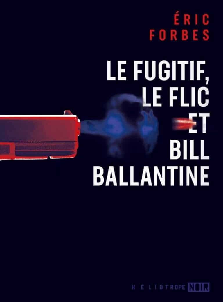 Couverture du roman Le fugitif, le flic et Bill Ballantine d'Éric Forbes, éditions Héliotrope